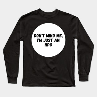 Don't mind me, just an NPC Long Sleeve T-Shirt